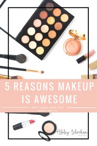 reasons makeup is awesome with makeup in the background
